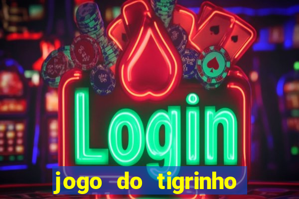 jogo do tigrinho ganha dinheiro mesmo